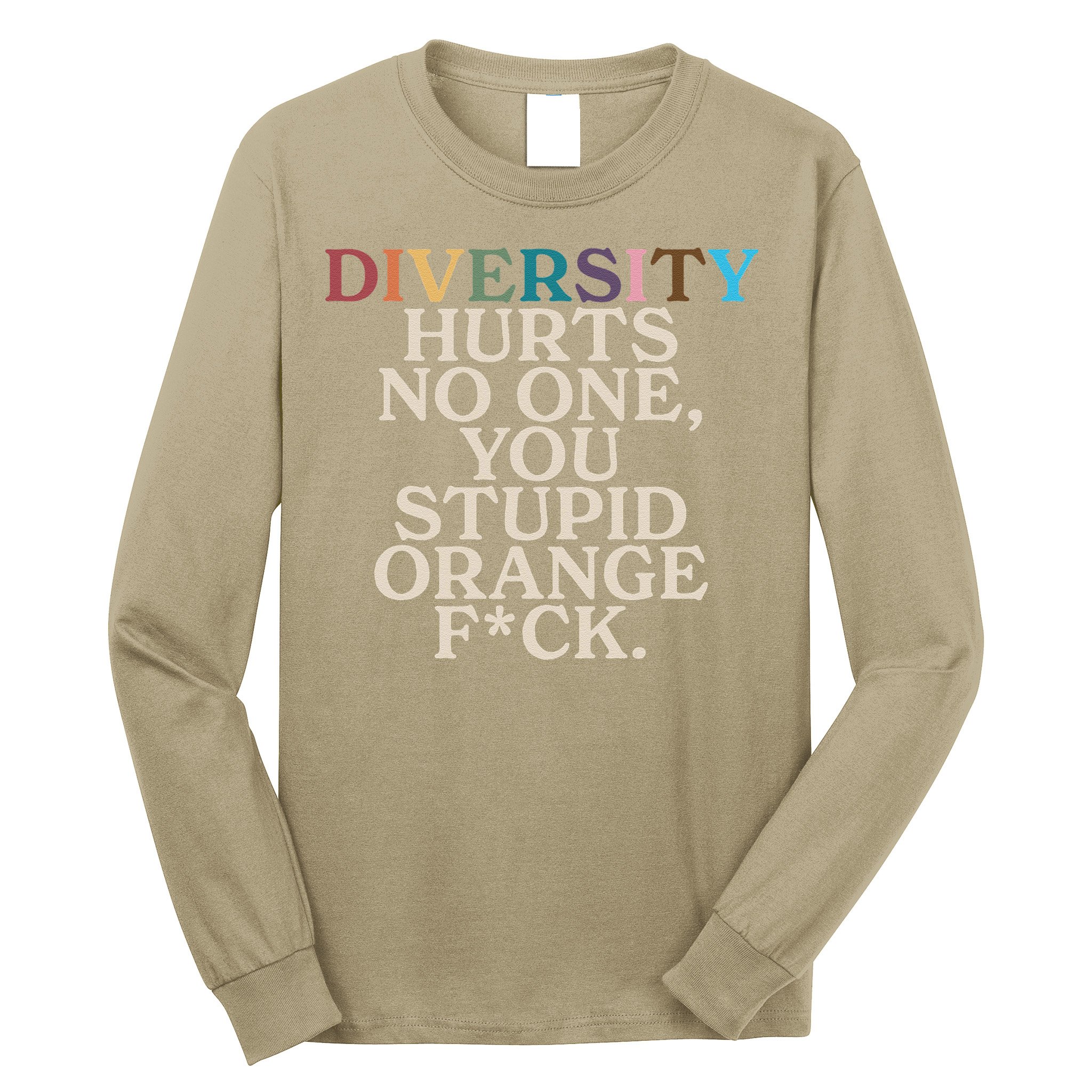 Diversity Hurts No One You Stupid Orange Fck Funny Slogan Long Sleeve Shirt