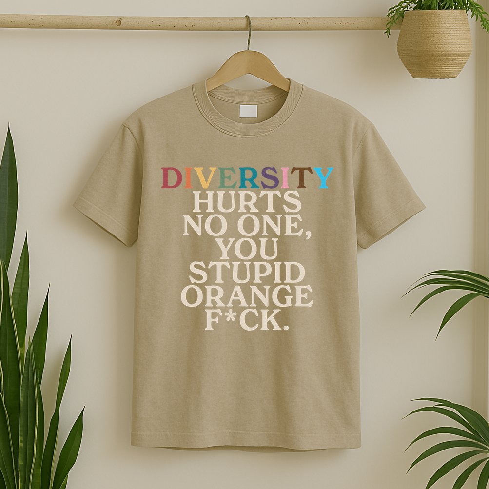 Diversity Hurts No One You Stupid Orange Fck Funny Slogan T-Shirt