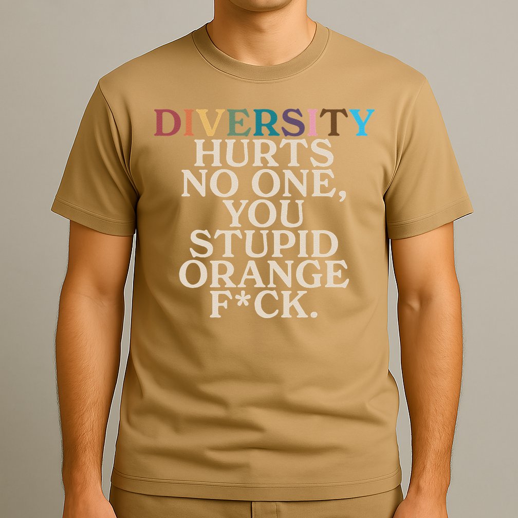 Diversity Hurts No One You Stupid Orange Fck Funny Slogan T-Shirt