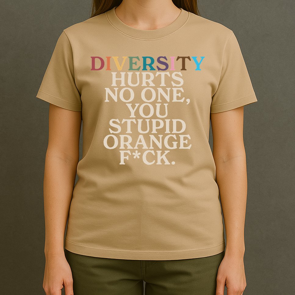 Diversity Hurts No One You Stupid Orange Fck Funny Slogan T-Shirt