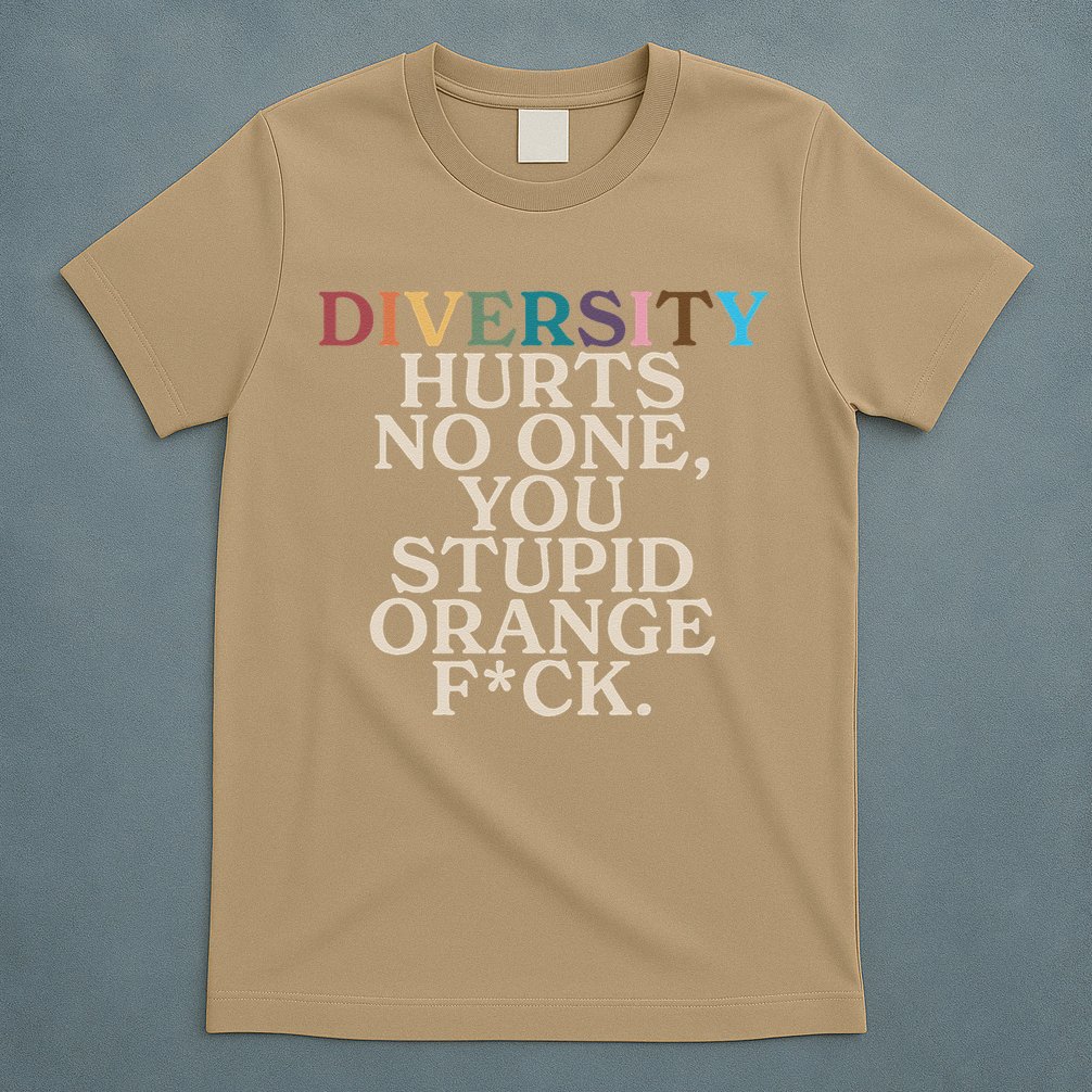 Diversity Hurts No One You Stupid Orange Fck Funny Slogan T-Shirt