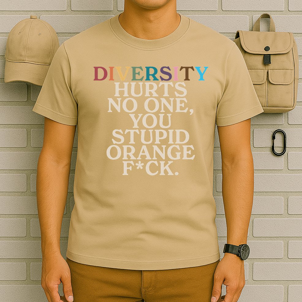 Diversity Hurts No One You Stupid Orange Fck Funny Slogan T-Shirt
