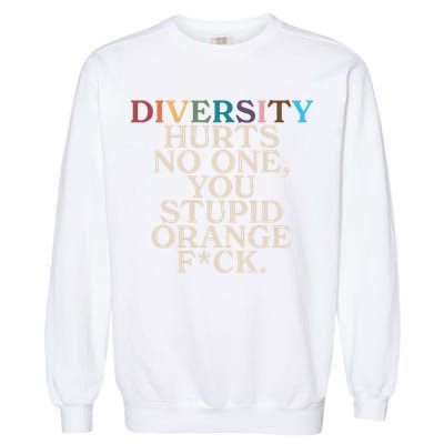 Diversity Hurts No One You Stupid Orange Fck Funny Slogan Garment-Dyed Sweatshirt