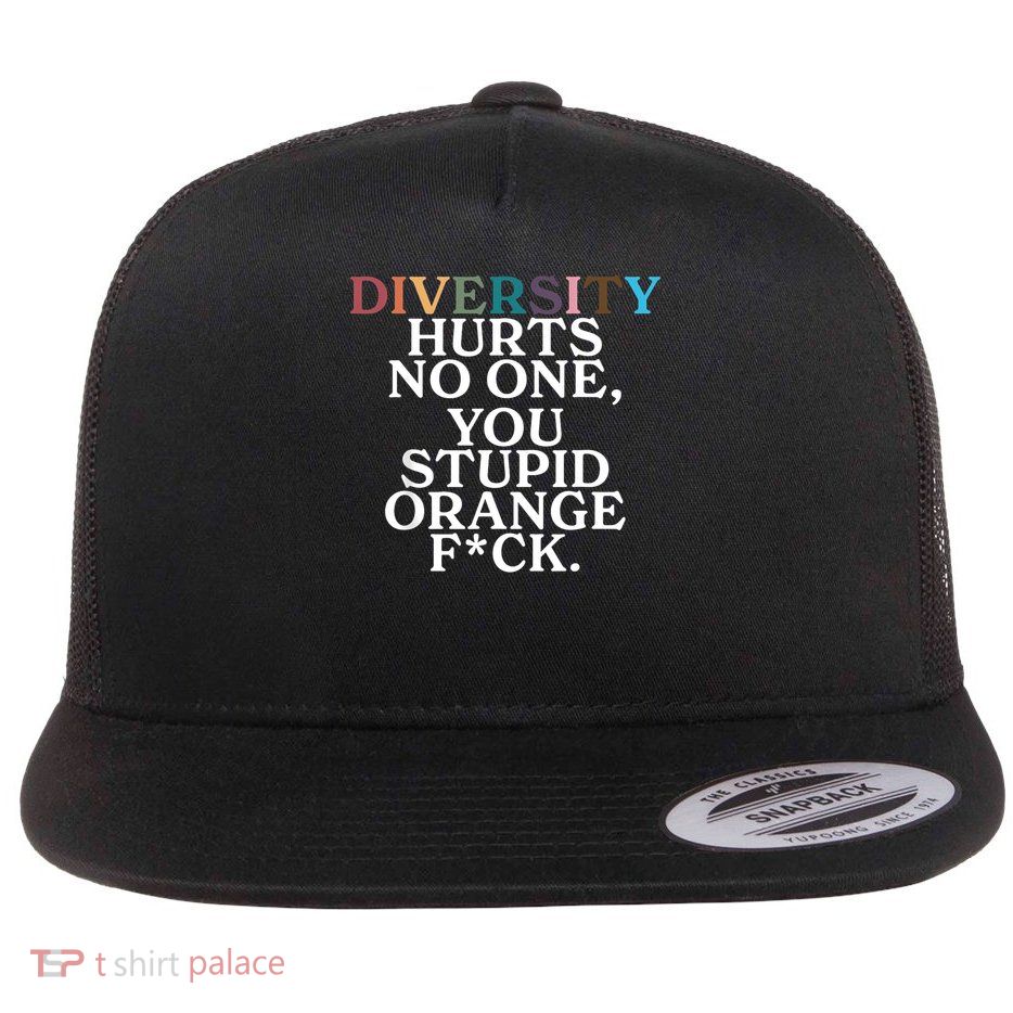 Diversity Hurts No One You Stupid Orange Fuck girl Flat Bill Trucker Hat