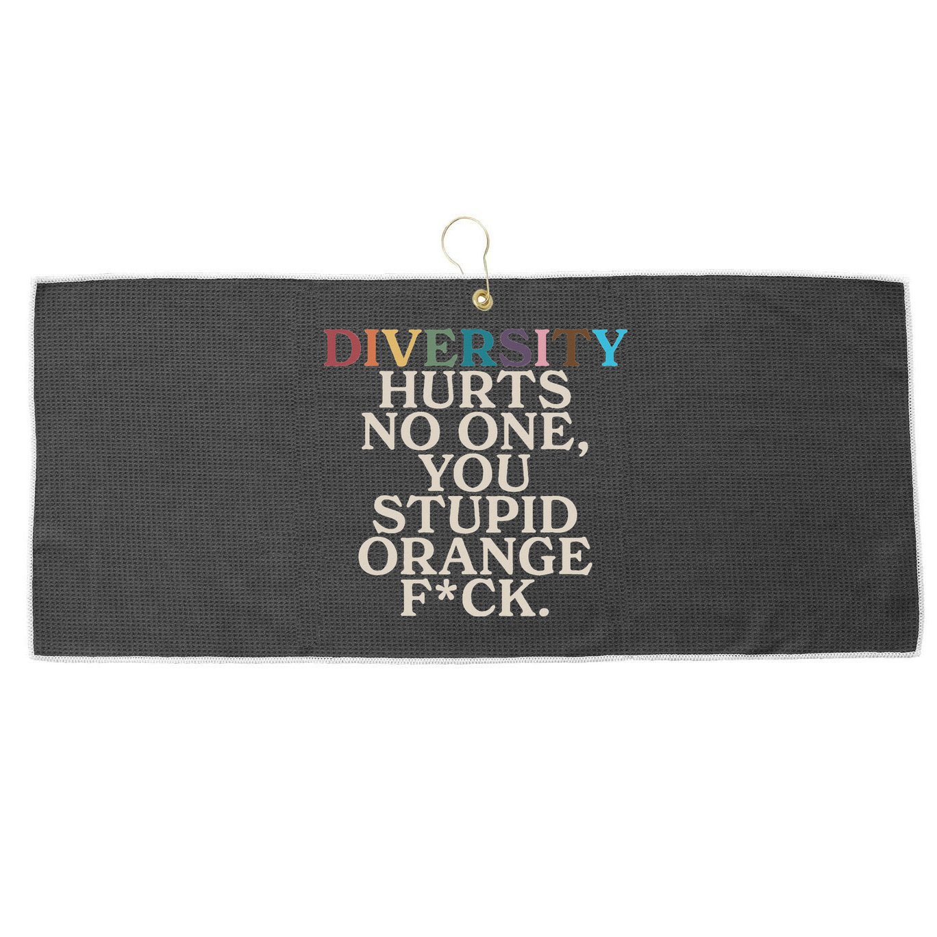 Diversity Hurts No One You Stupid Orange Fck Large Microfiber Waffle Golf Towel