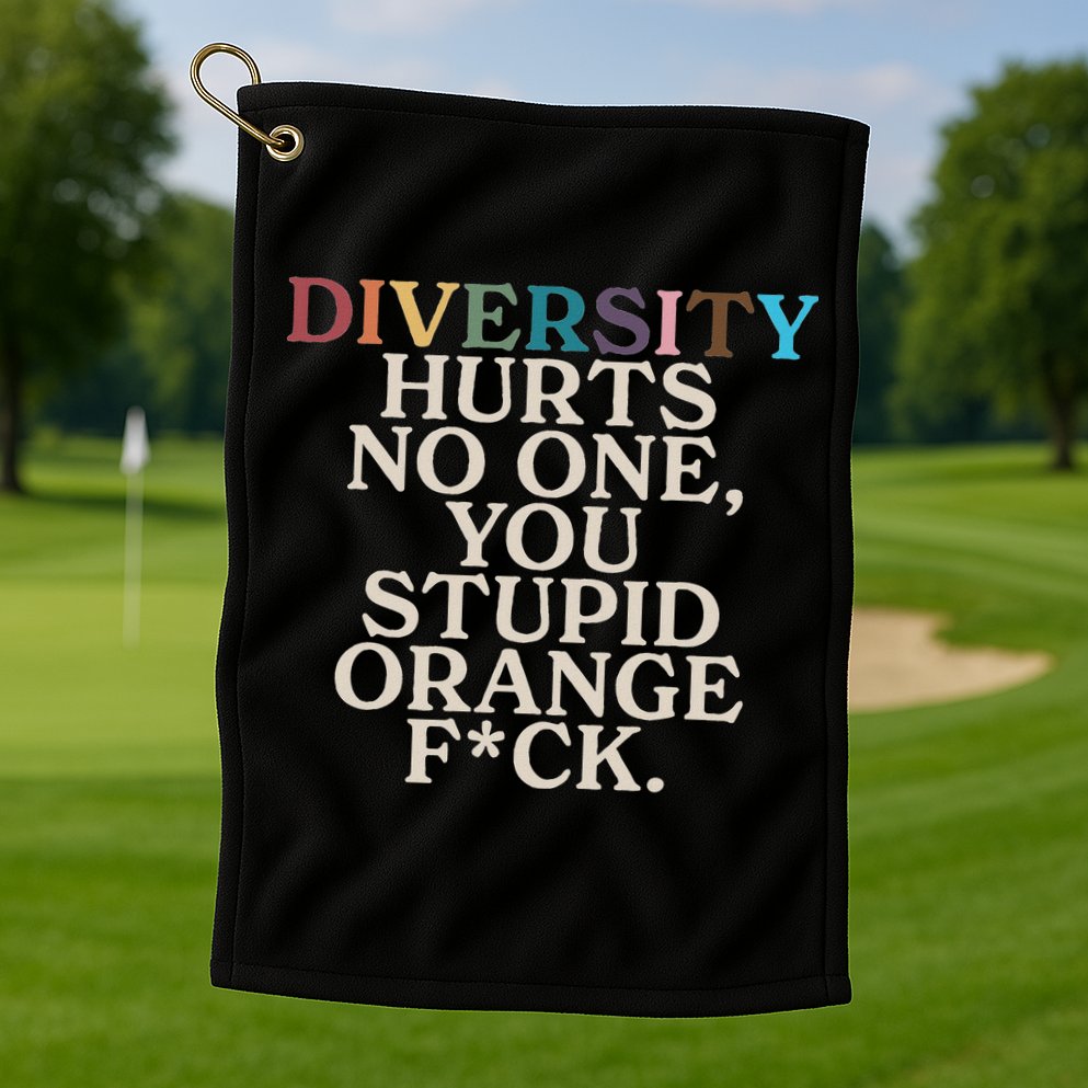 Diversity Hurts No One You Stupid Orange Fck Golf Towel