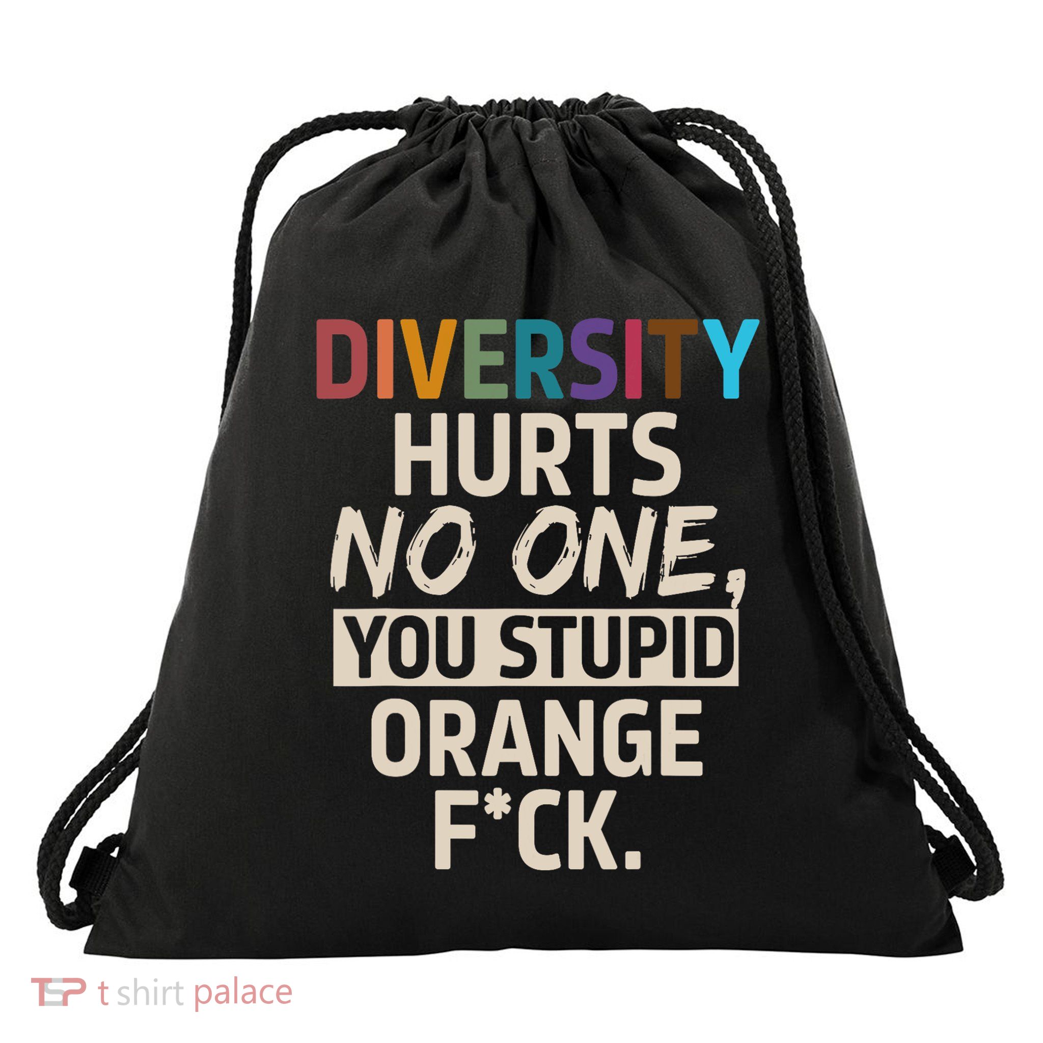 Diversity Hurts No One You Stupid Orange Fck Drawstring Bag