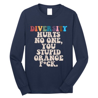 Diversity Hurts No One You Stupid Orange Fuck Long Sleeve Shirt