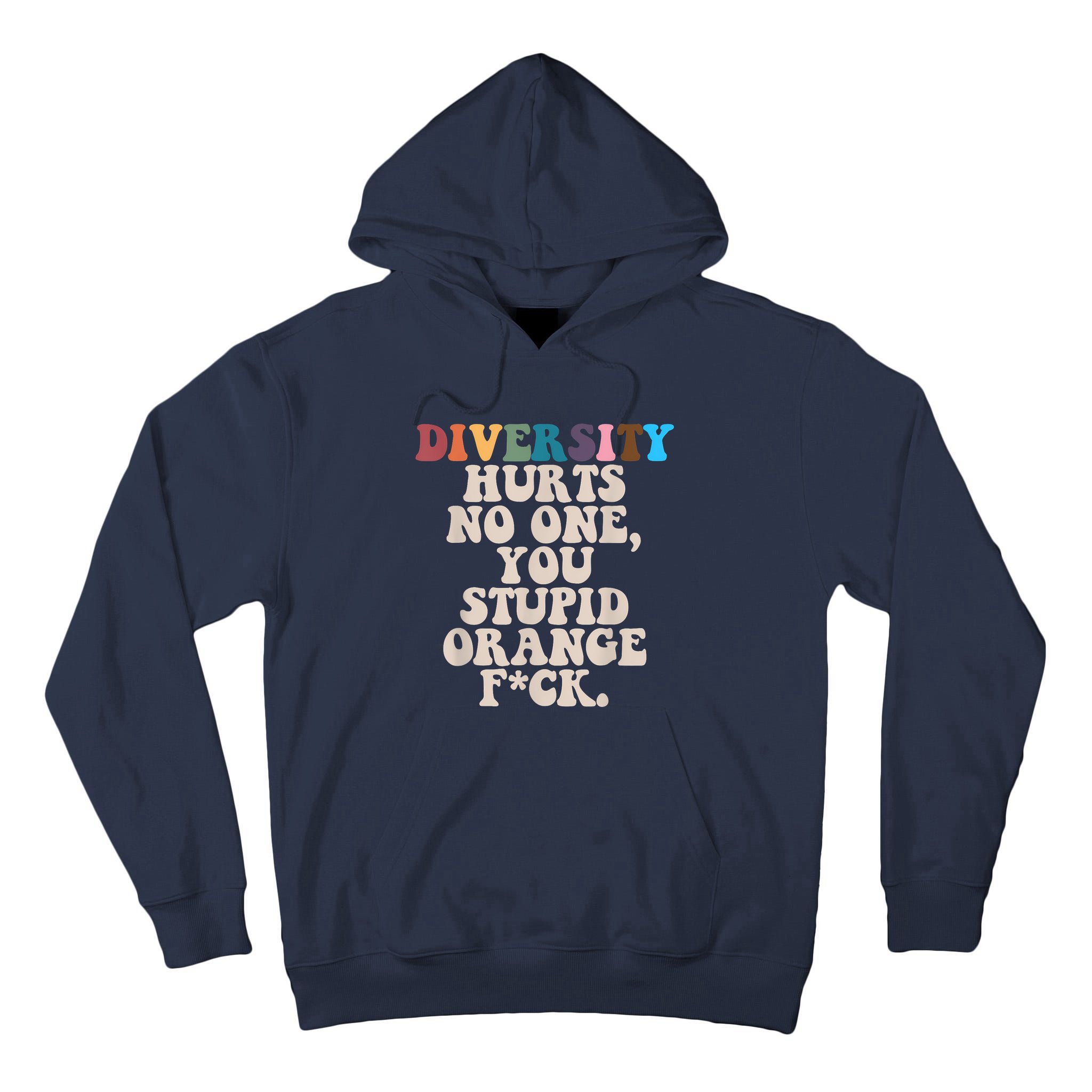 Diversity Hurts No One You Stupid Orange Fuck Tall Hoodie