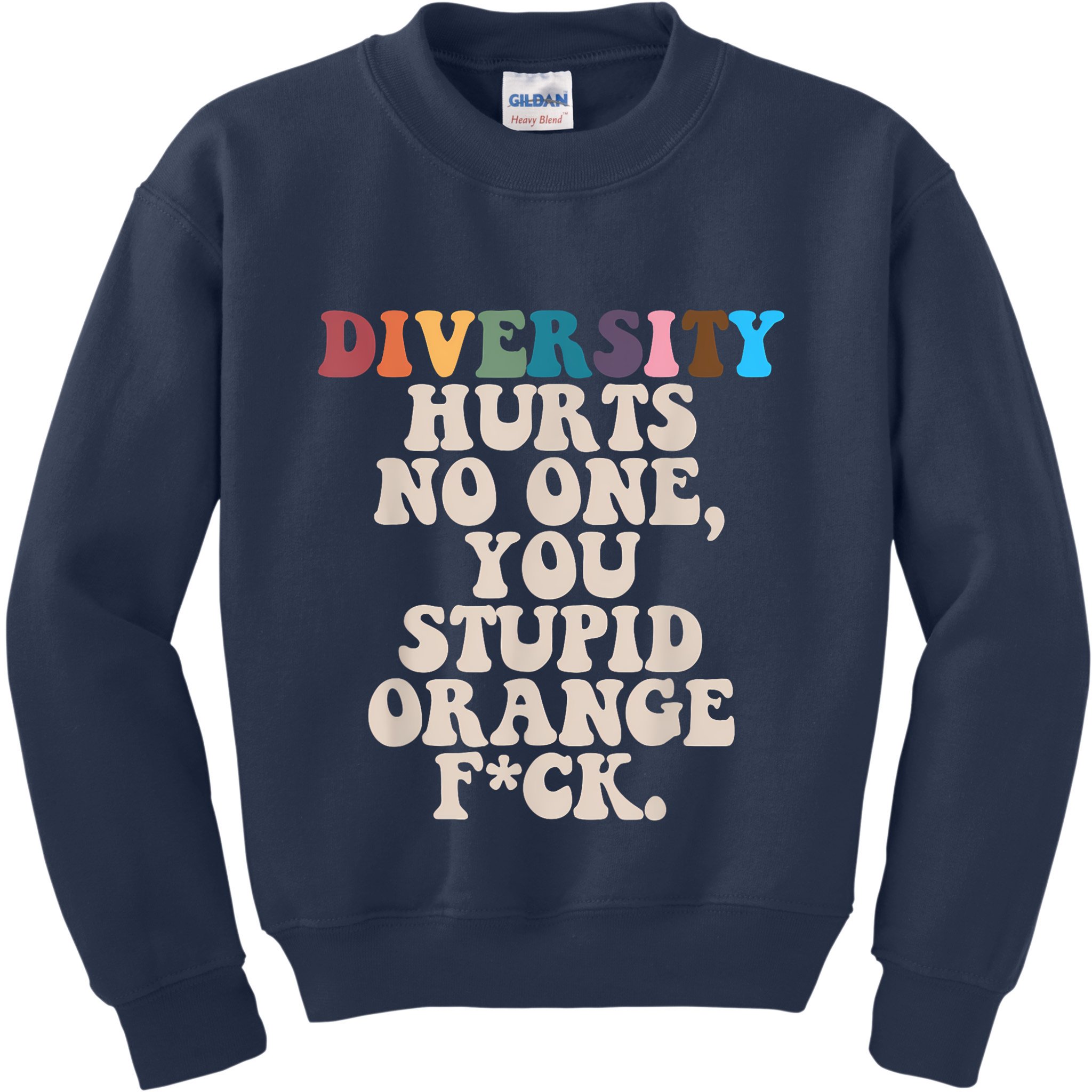 Diversity Hurts No One You Stupid Orange Fuck Kids Sweatshirt