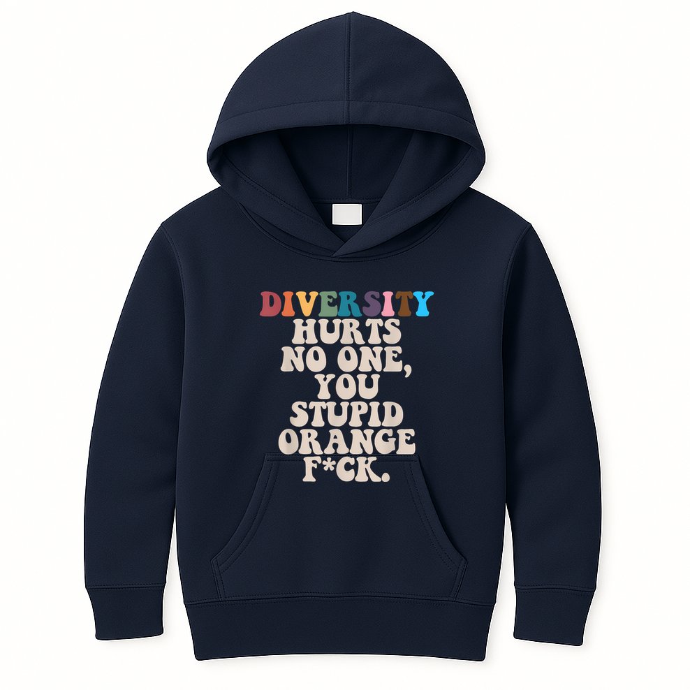 Diversity Hurts No One You Stupid Orange Fuck Kids Hoodie