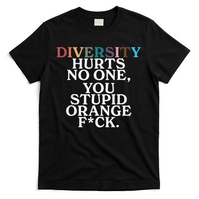 Diversity Hurts No One You Stupid Orange Fuck T-Shirt