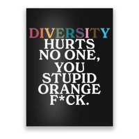 Diversity Hurts No One You Stupid Orange Fuck Poster