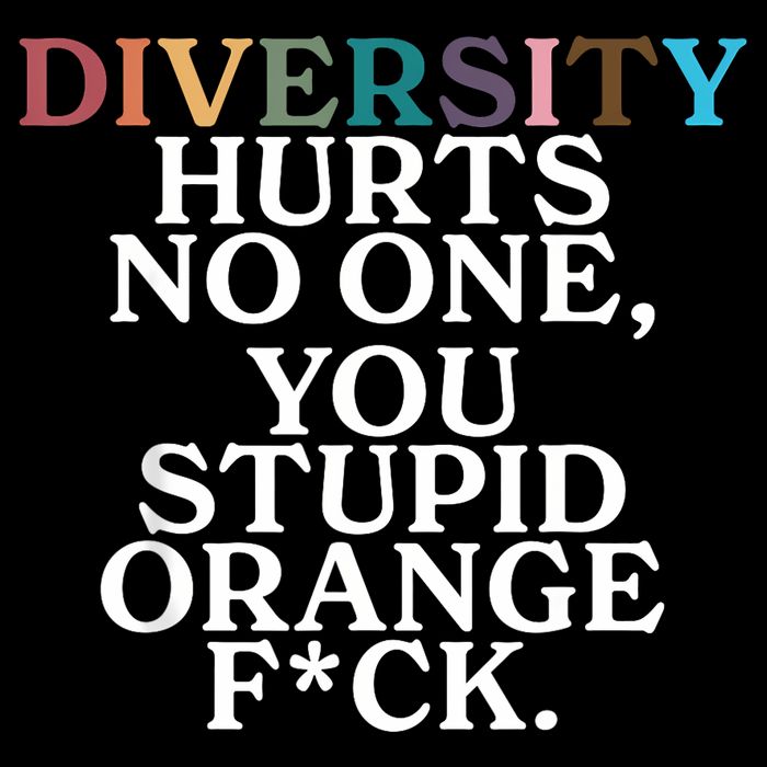Diversity Hurts No One You Stupid Orange Fuck Poster