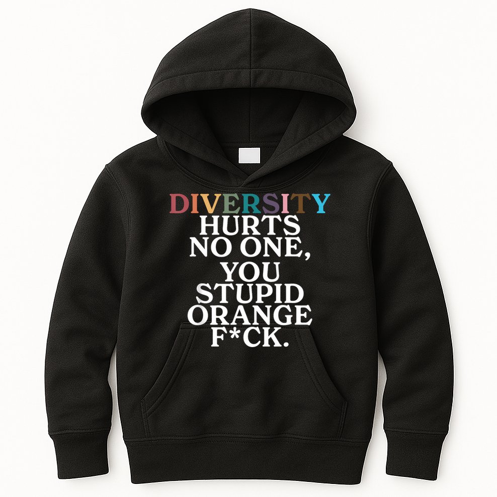 Diversity Hurts No One You Stupid Orange Fuck Kids Hoodie