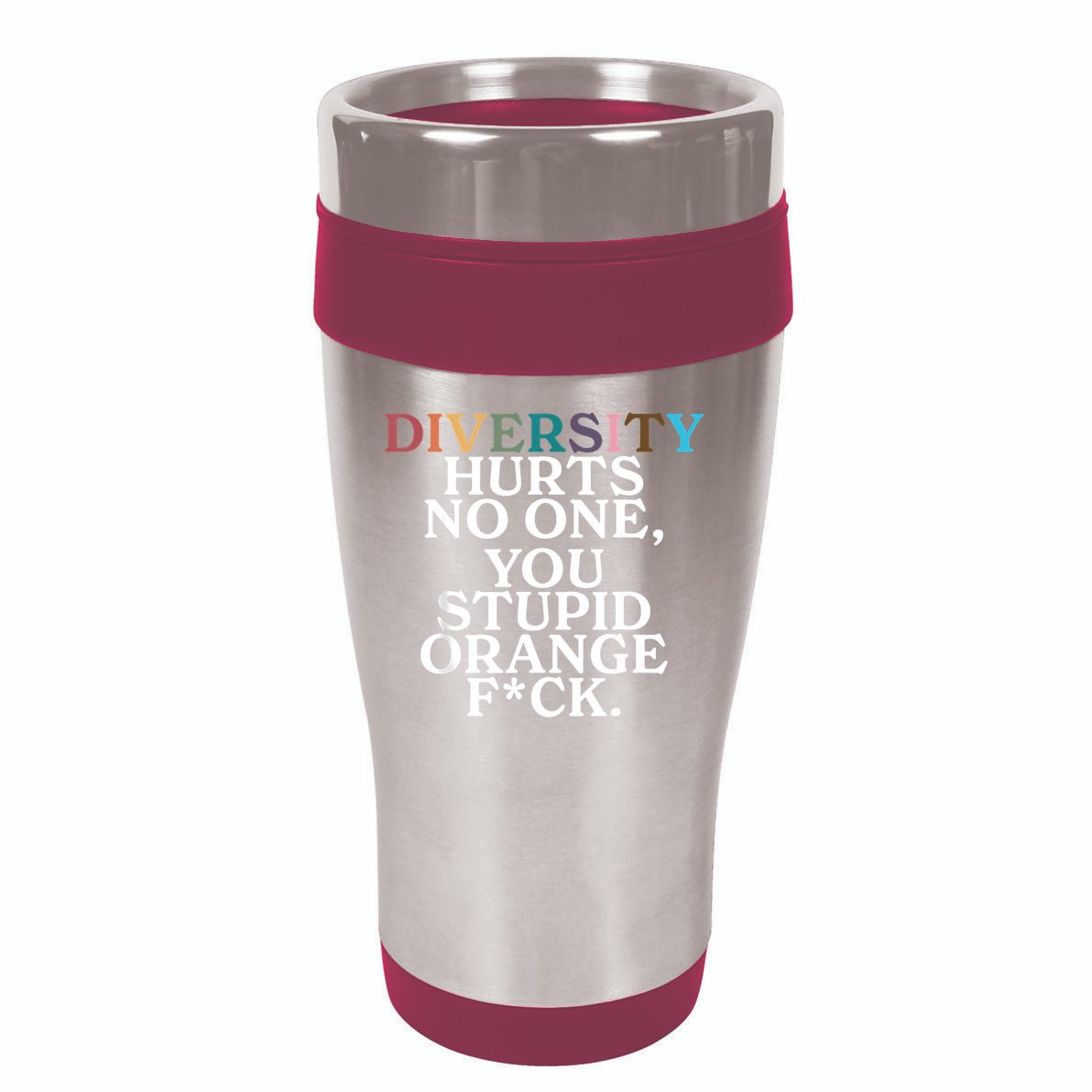 Diversity Hurts No One You Stupid Orange Fuck 16oz Travel Tumbler