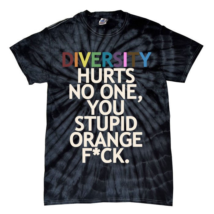 Diversity Hurts No One You Stupid Orange Fck Funny Slogan Tie-Dye T-Shirt