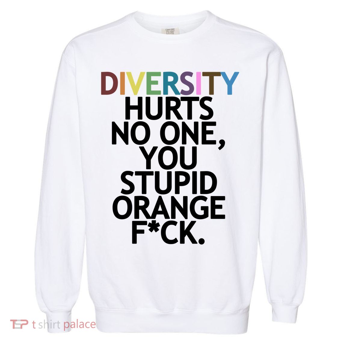 Diversity Hurts No One You Stupid Orange Fck Funny Slogan Garment-Dyed Sweatshirt