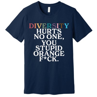 Diversity Hurts No One You Stupid Orange Fck Premium T-Shirt
