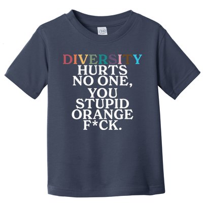 Diversity Hurts No One You Stupid Orange Fck Toddler T-Shirt