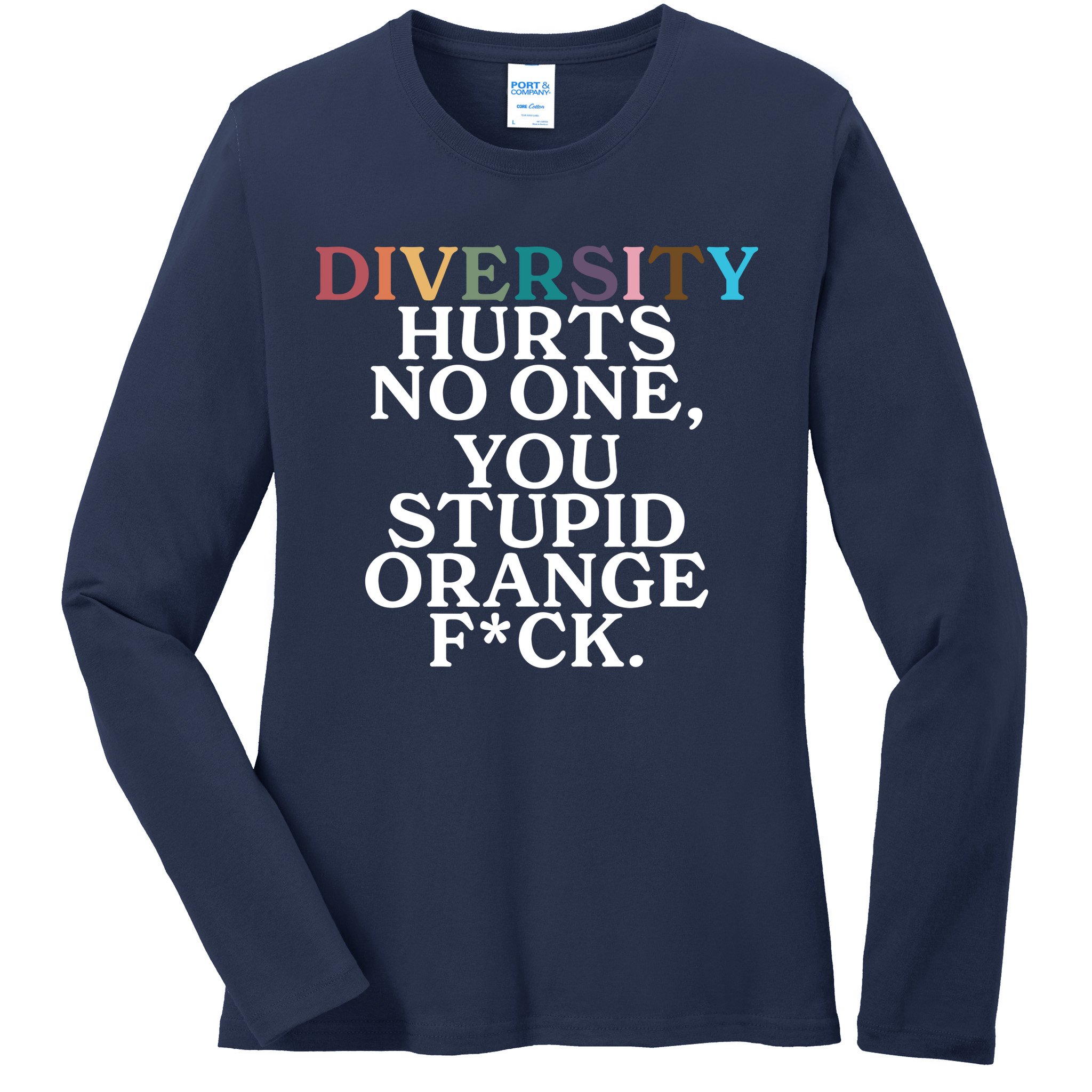 Diversity Hurts No One You Stupid Orange Fck Ladies Long Sleeve Shirt