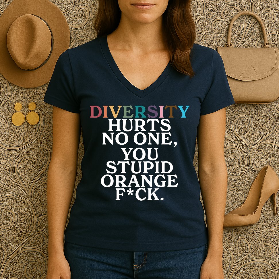 Diversity Hurts No One You Stupid Orange Fck Women's V-Neck T-Shirt
