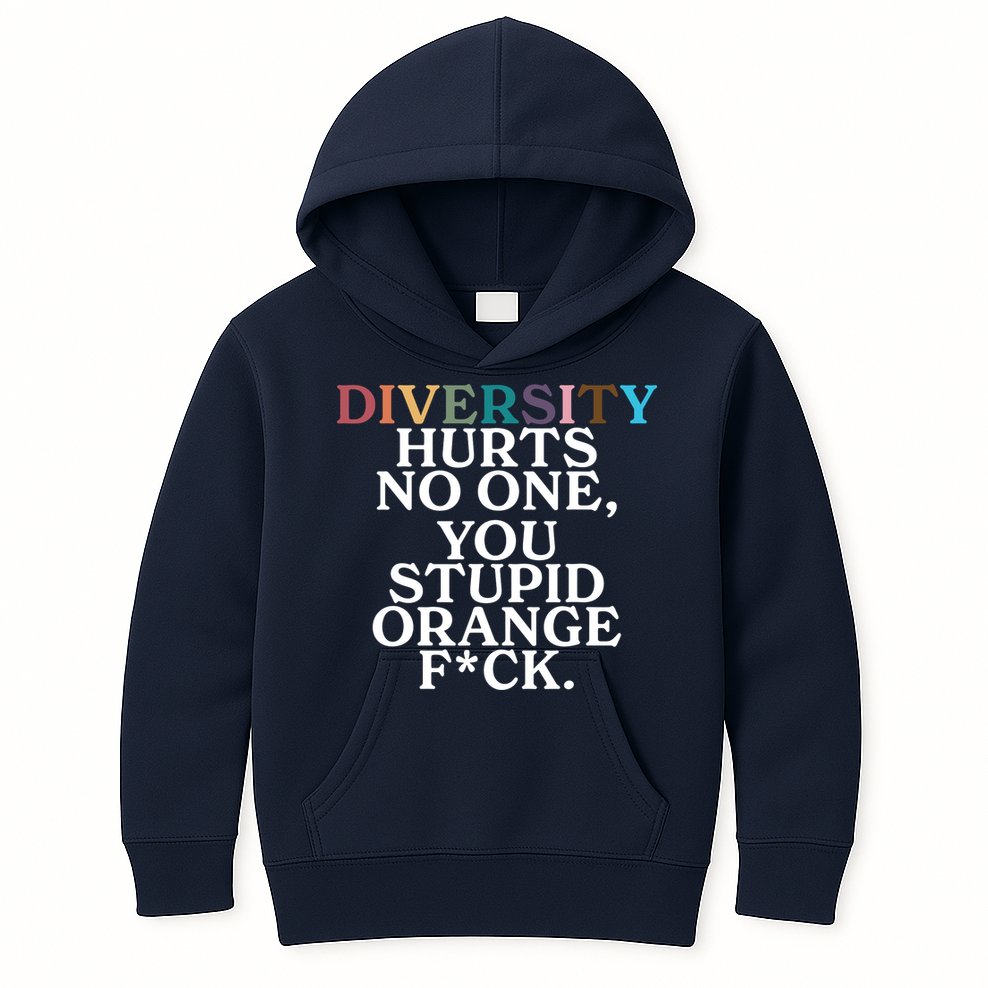 Diversity Hurts No One You Stupid Orange Fck Kids Hoodie