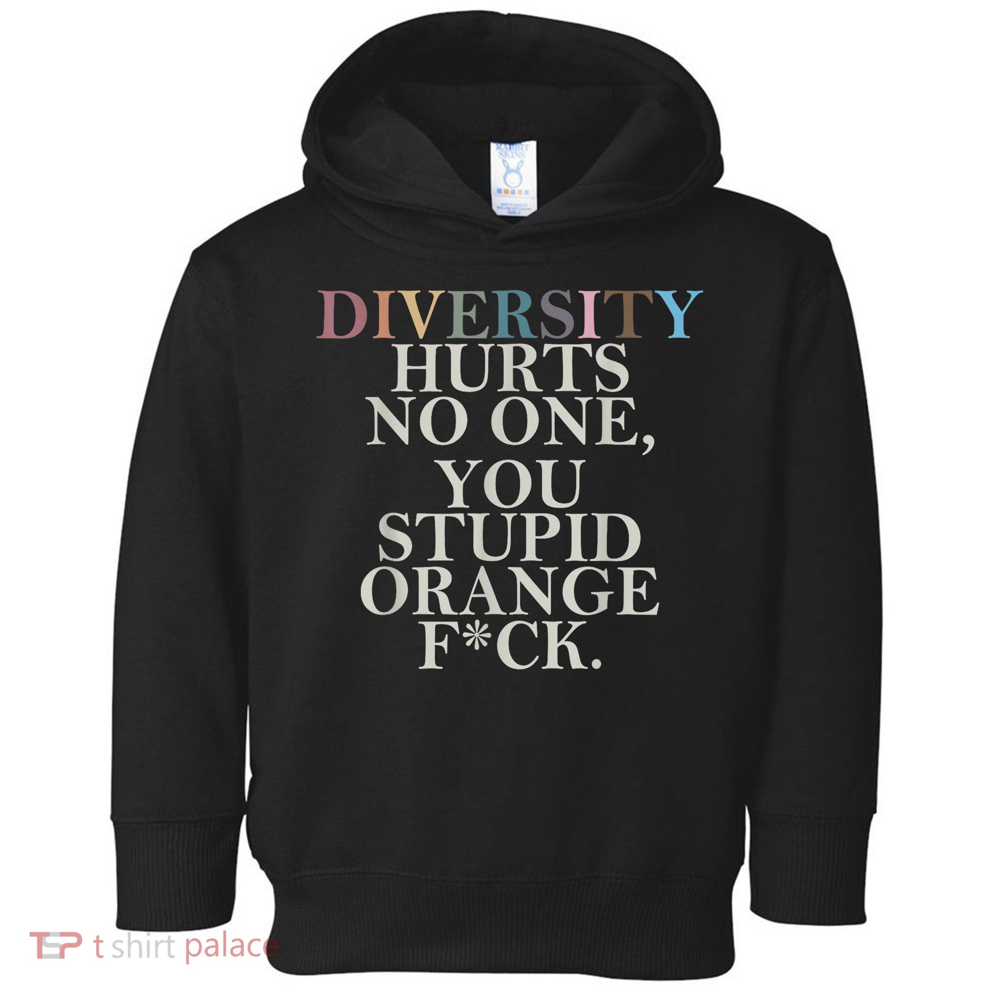 Diversity Hurts No One You Stupid Orange Fck Toddler Hoodie
