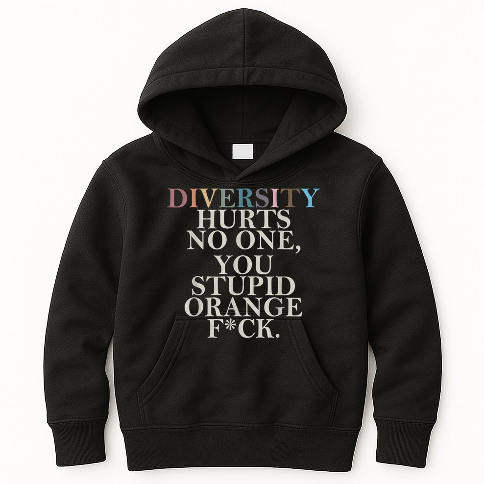 Diversity Hurts No One You Stupid Orange Fck Kids Hoodie