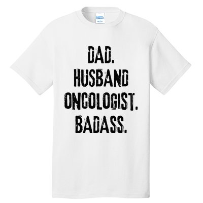 Dad Husband Oncologist Badass Medical Cancer Doctor Chemo Tall T-Shirt