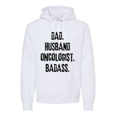 Dad Husband Oncologist Badass Medical Cancer Doctor Chemo Premium Hoodie