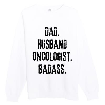 Dad Husband Oncologist Badass Medical Cancer Doctor Chemo Premium Crewneck Sweatshirt