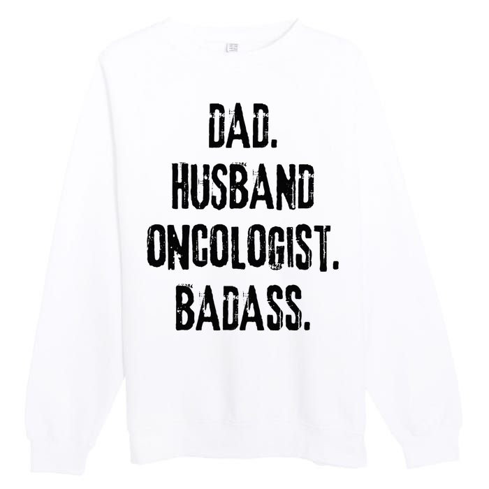 Dad Husband Oncologist Badass Medical Cancer Doctor Chemo Premium Crewneck Sweatshirt