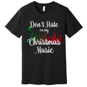 DonT Hate On My Christmas Music Graphic Sound Bar Premium T-Shirt