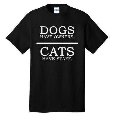 Dogs Have Owners Cats Have Staff Funny Pet Dog Cat Tall T-Shirt