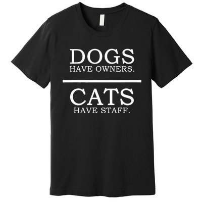 Dogs Have Owners Cats Have Staff Funny Pet Dog Cat Premium T-Shirt