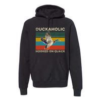 Duckaholic Hooked On Quack Funny Duck Hunting Hunter Gift Premium Hoodie