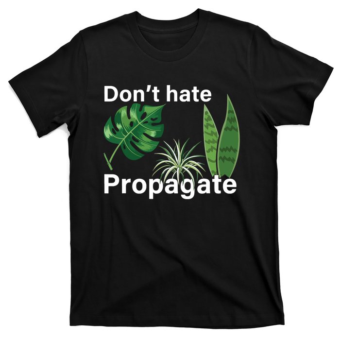 Dont Hate Propagate Monstera Sansevieria Dracaena Houseplant T-Shirt