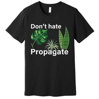 Dont Hate Propagate Monstera Sansevieria Dracaena Houseplant Premium T-Shirt