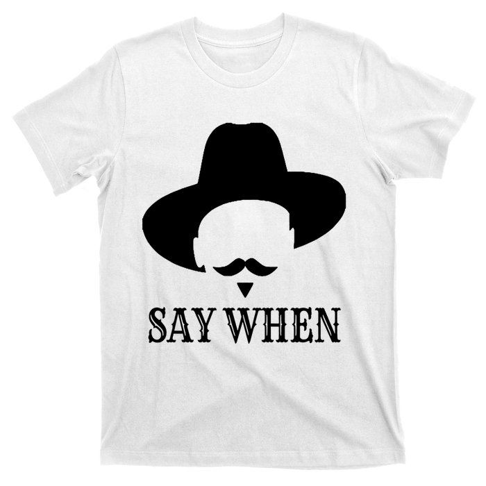 Doc Holiday Say When Gift Idea For Her For Him T-Shirt