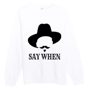 Doc Holiday Say When Gift Idea For Her For Him Premium Crewneck Sweatshirt