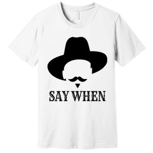 Doc Holiday Say When Gift Idea For Her For Him Premium T-Shirt