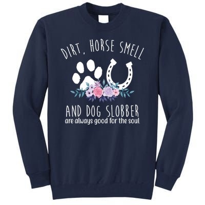 Dirt Horse Smell And Dog Slobber Are Always Good For The Soul Tall Sweatshirt