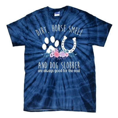 Dirt Horse Smell And Dog Slobber Are Always Good For The Soul Tie-Dye T-Shirt