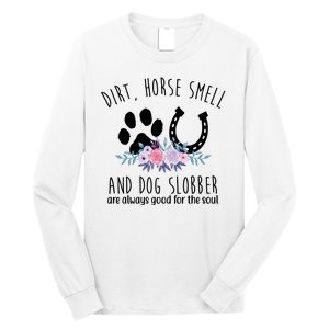 Dirt Horse Smell And Dog Slobber Are Always Good For The Soul Long Sleeve Shirt