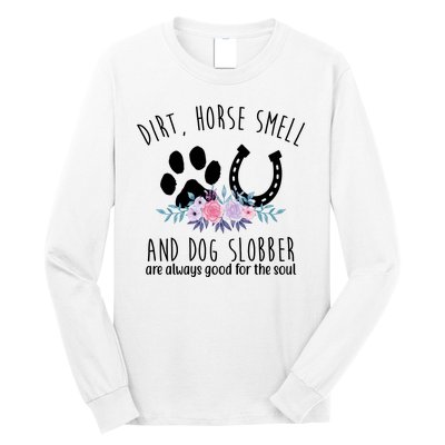 Dirt Horse Smell And Dog Slobber Are Always Good For The Soul Long Sleeve Shirt