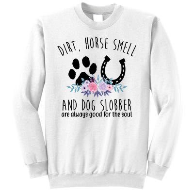 Dirt Horse Smell And Dog Slobber Are Always Good For The Soul Sweatshirt