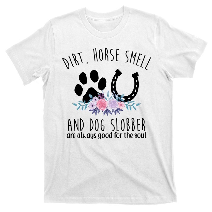 Dirt Horse Smell And Dog Slobber Are Always Good For The Soul T-Shirt