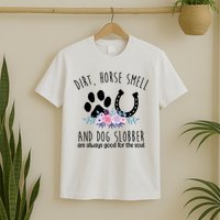 Dirt Horse Smell And Dog Slobber Are Always Good For The Soul T-Shirt