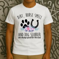 Dirt Horse Smell And Dog Slobber Are Always Good For The Soul T-Shirt